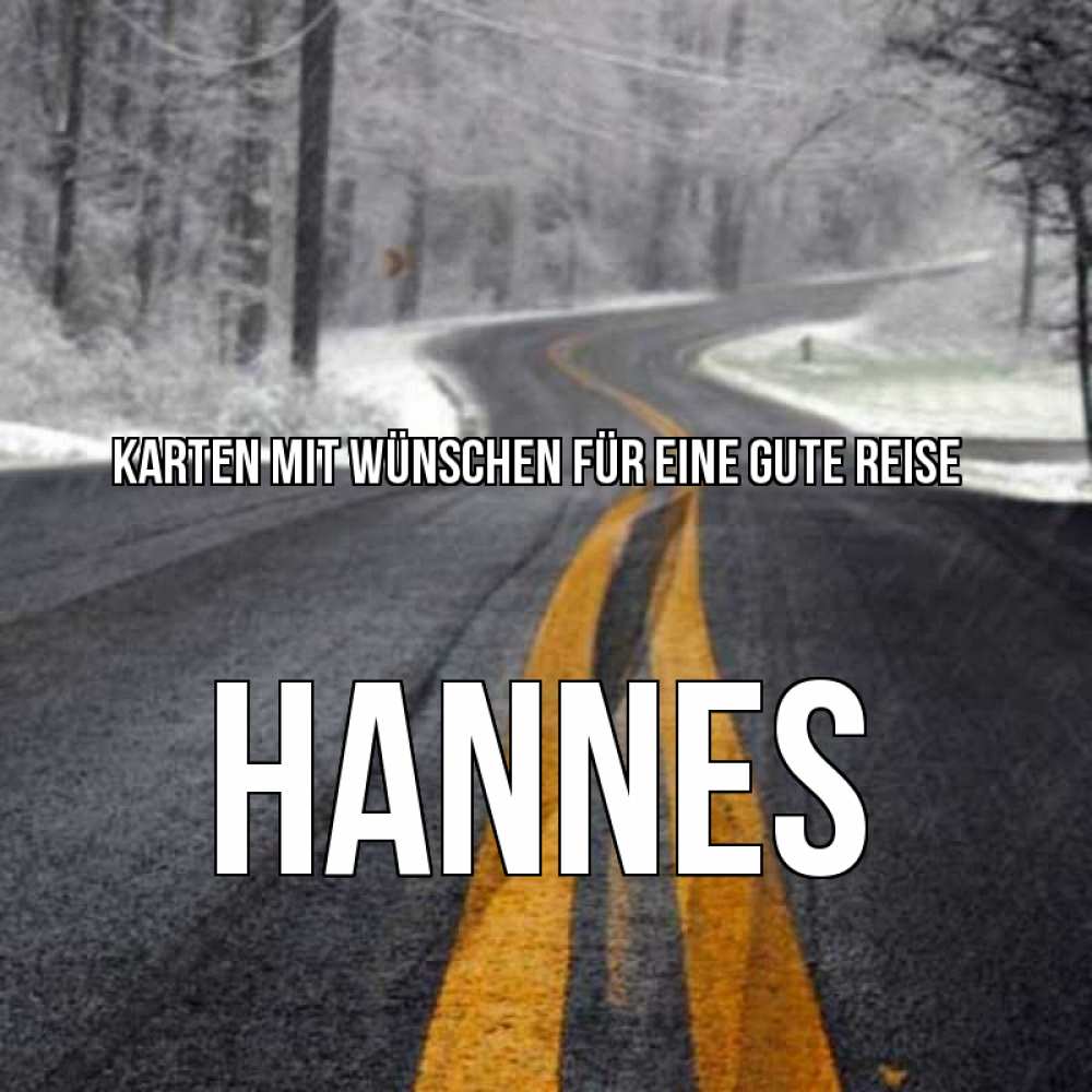 Открытка на каждый день с именем, Hannes Karten mit Wünschen für eine gute Reise хорошего вам путешествия Прикольная открытка с пожеланием онлайн скачать бесплатно 
