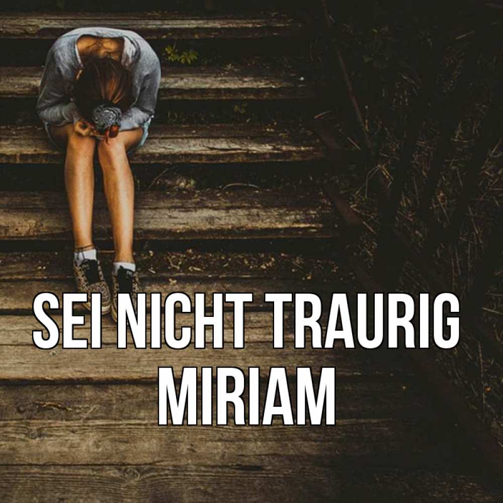Открытка на каждый день с именем, Miriam Sei nicht traurig девушка сидит на деревянных ступеньках Прикольная открытка с пожеланием онлайн скачать бесплатно 