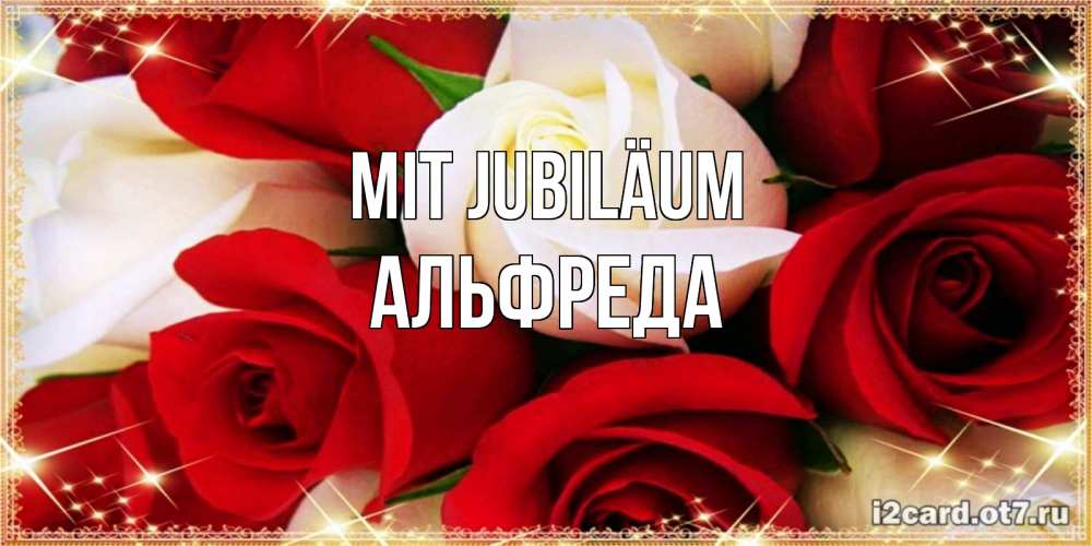 Открытка на каждый день с именем, Альфреда Mit Jubiläum открытка на день рождения с белыми и красными розами Прикольная открытка с пожеланием онлайн скачать бесплатно 