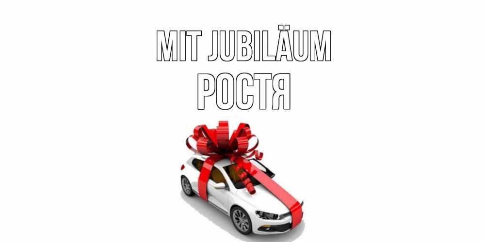 Открытка на каждый день с именем, Ростя Mit Jubiläum машина, лента Прикольная открытка с пожеланием онлайн скачать бесплатно 