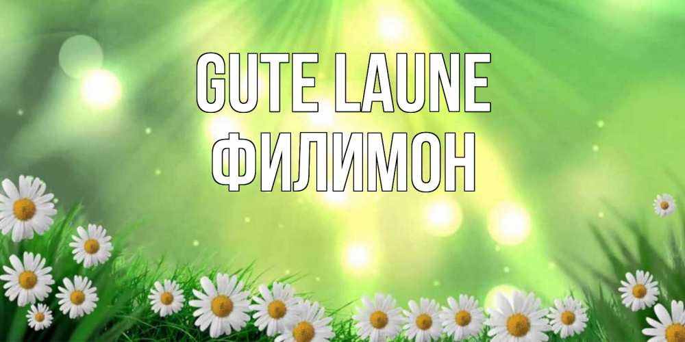 Открытка на каждый день с именем, Филимон Gute Laune открытка с ромашками и солнечными лучами Прикольная открытка с пожеланием онлайн скачать бесплатно 