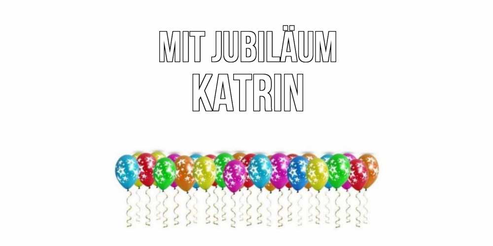Открытка на каждый день с именем, Katrin Mit Jubiläum Воздушные шары, звезды Прикольная открытка с пожеланием онлайн скачать бесплатно 