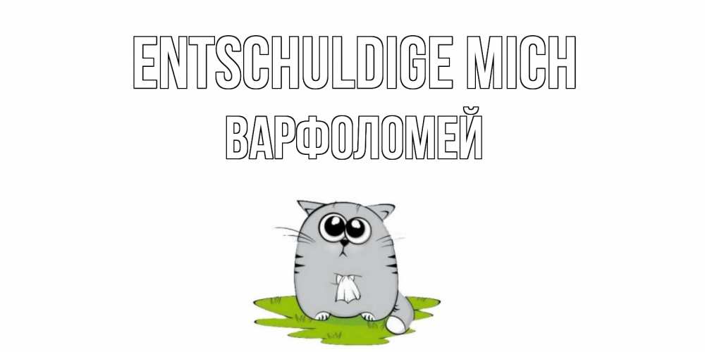 Открытка на каждый день с именем, Варфоломей Entschuldige mich открытка с котиком просящим прощения Прикольная открытка с пожеланием онлайн скачать бесплатно 