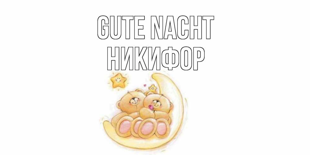 Открытка на каждый день с именем, Никифор Gute Nacht мишки, месяц Прикольная открытка с пожеланием онлайн скачать бесплатно 
