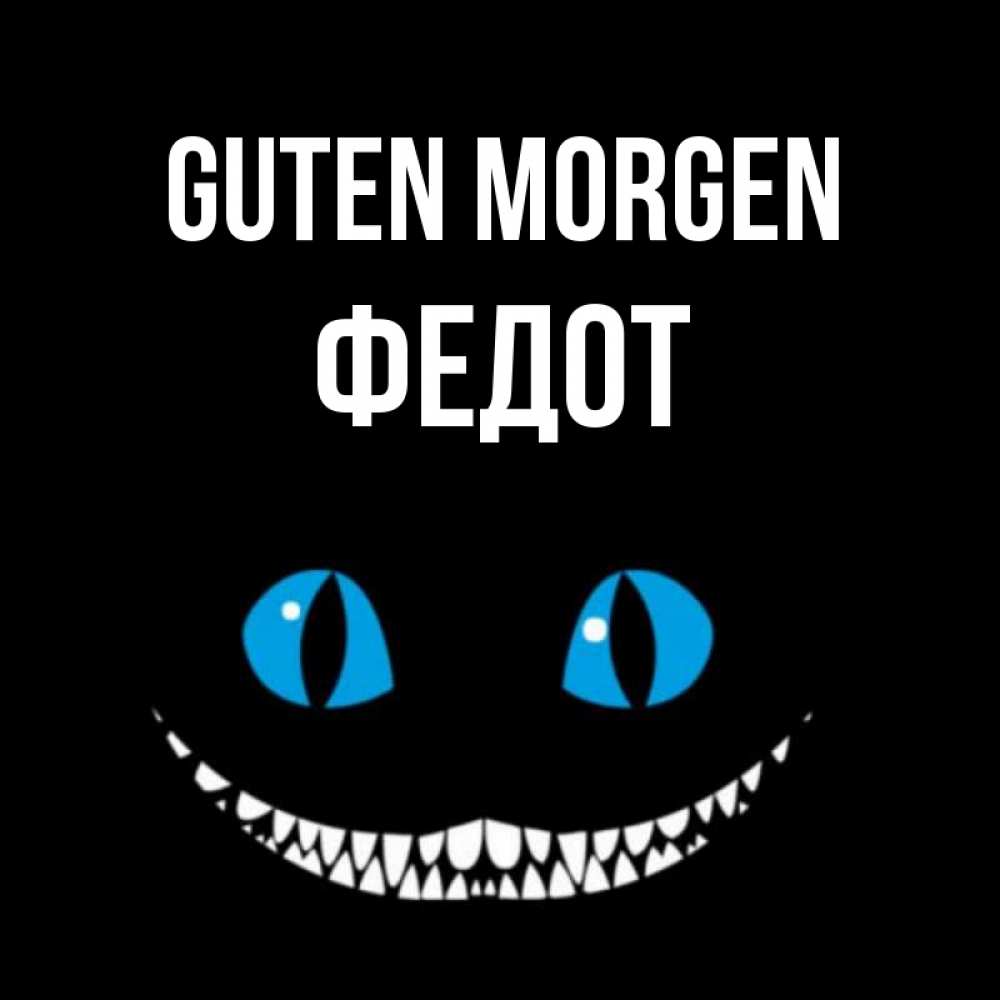 Открытка на каждый день с именем, Федот Guten Morgen голубые глаза и зубки Прикольная открытка с пожеланием онлайн скачать бесплатно 