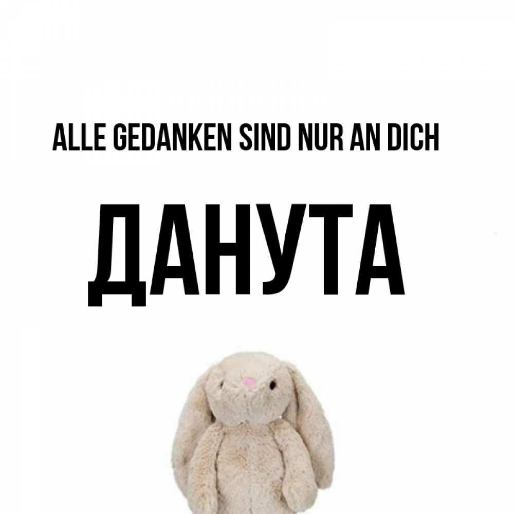 Открытка на каждый день с именем, Данута Alle Gedanken sind nur an dich открытки с текстами и подписями Прикольная открытка с пожеланием онлайн скачать бесплатно 