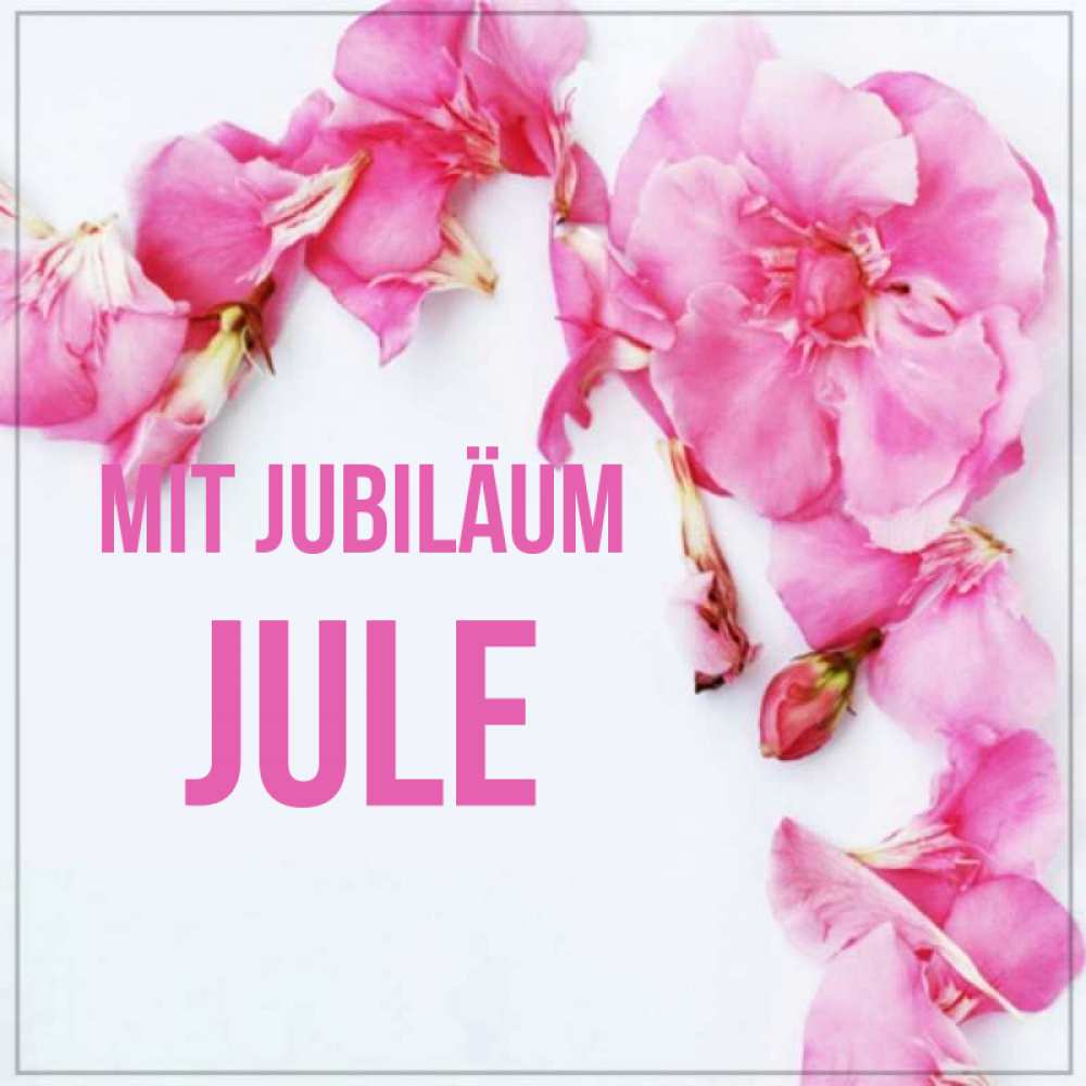 Открытка на каждый день с именем, Jule Mit Jubiläum Красивая открытка для поздравления с днем рождения Прикольная открытка с пожеланием онлайн скачать бесплатно 