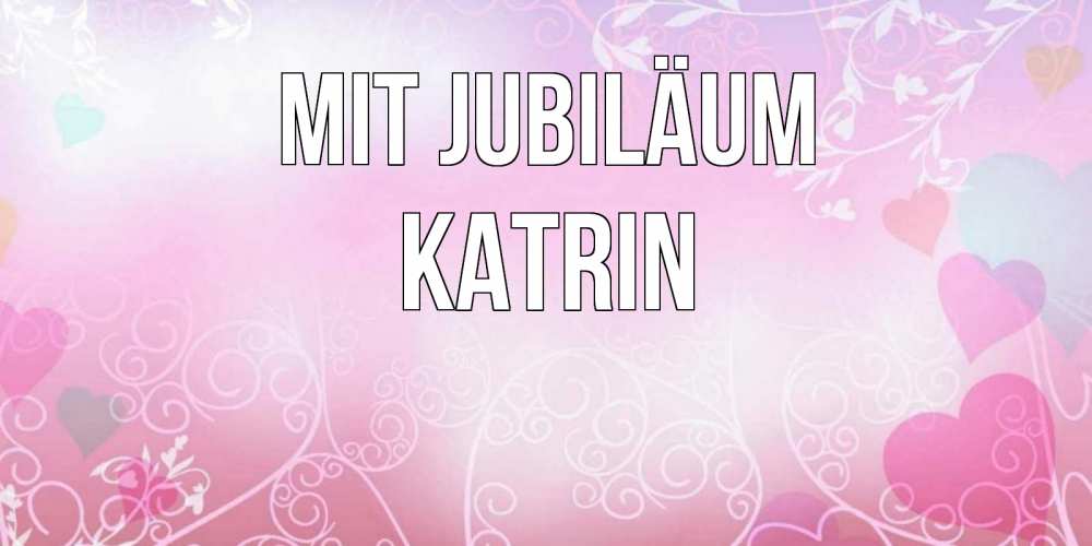 Открытка на каждый день с именем, Katrin Mit Jubiläum розовые сердечки и узоры Прикольная открытка с пожеланием онлайн скачать бесплатно 
