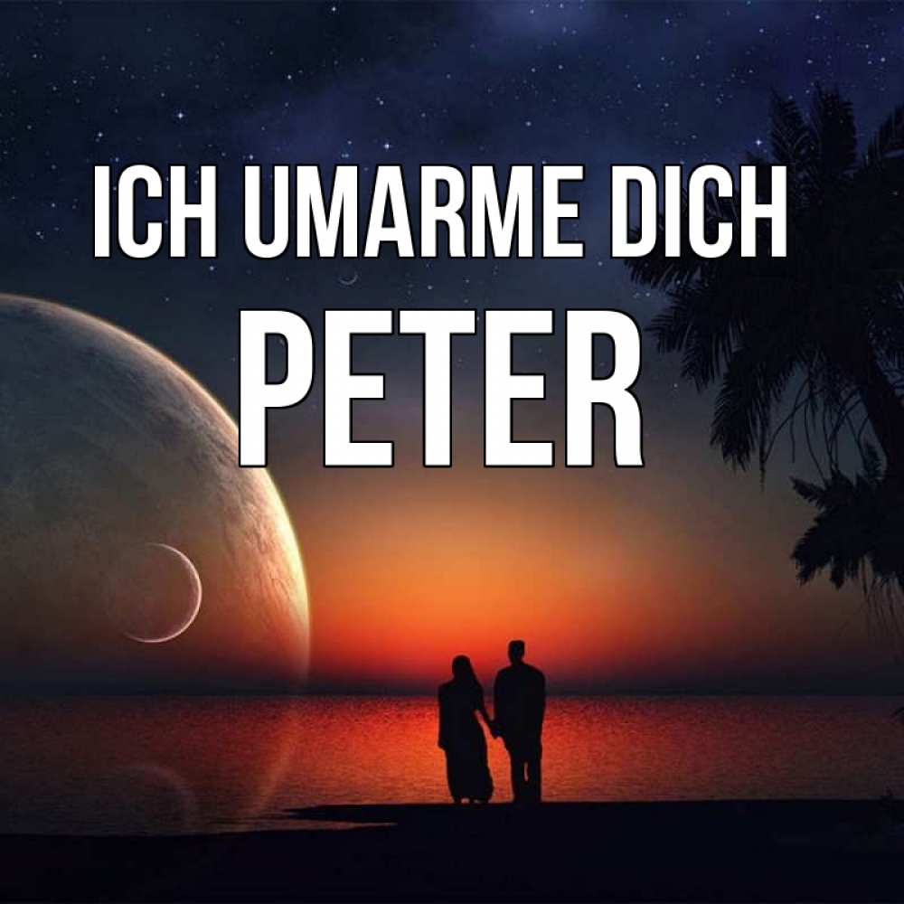 Открытка на каждый день с именем, Peter Ich umarme dich восход спутников Прикольная открытка с пожеланием онлайн скачать бесплатно 
