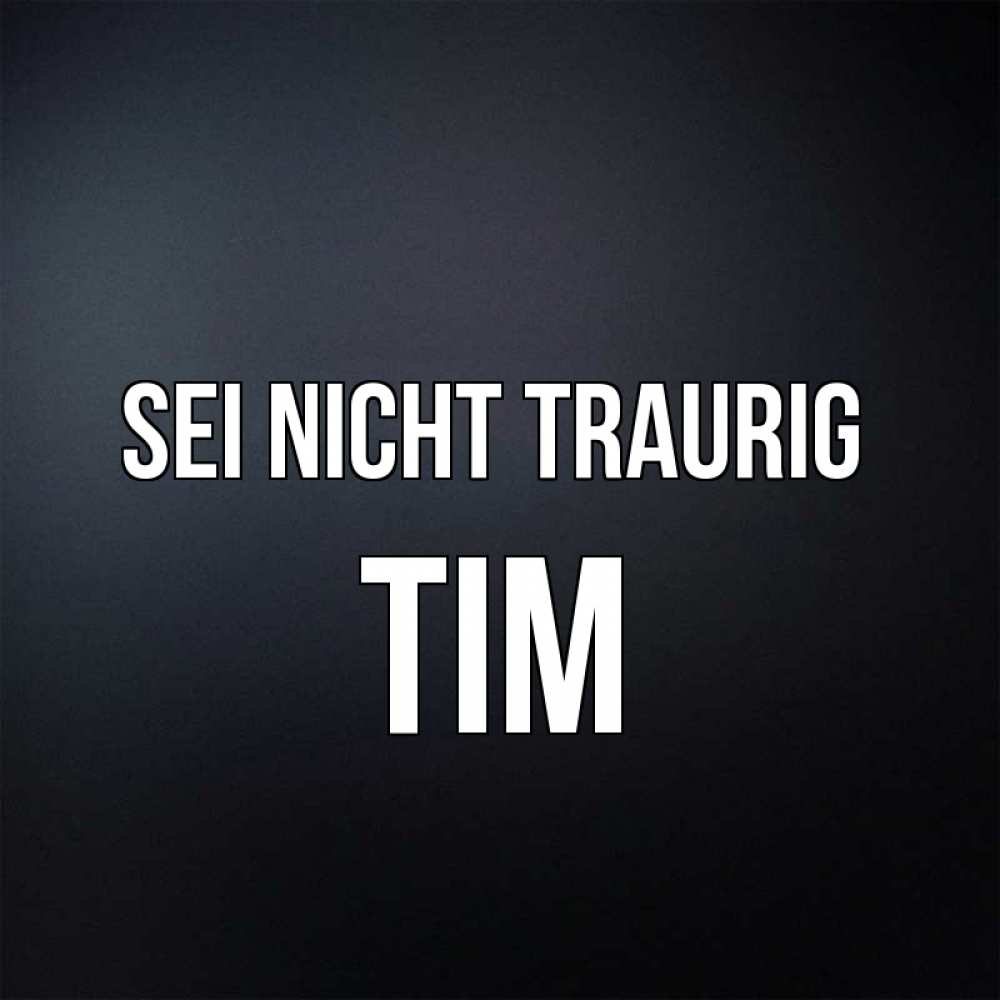 Открытка на каждый день с именем, Tim Sei nicht traurig Градиент серый Прикольная открытка с пожеланием онлайн скачать бесплатно 