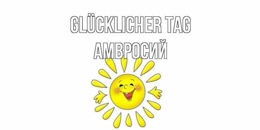 Открытка на каждый день с именем, Амвросий Glücklicher Tag открытка на каждый день Прикольная открытка с пожеланием онлайн скачать бесплатно 