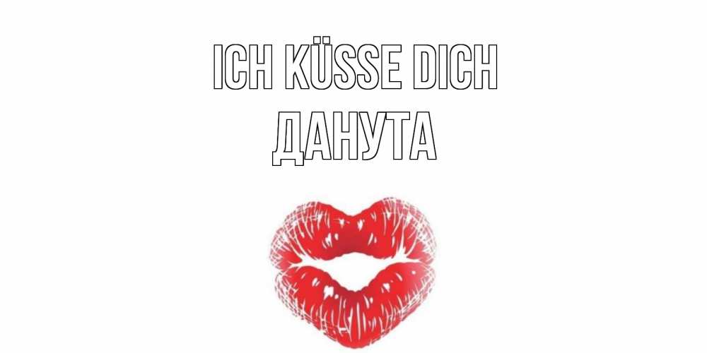 Открытка на каждый день с именем, Данута Ich küsse dich поцелуй Прикольная открытка с пожеланием онлайн скачать бесплатно 