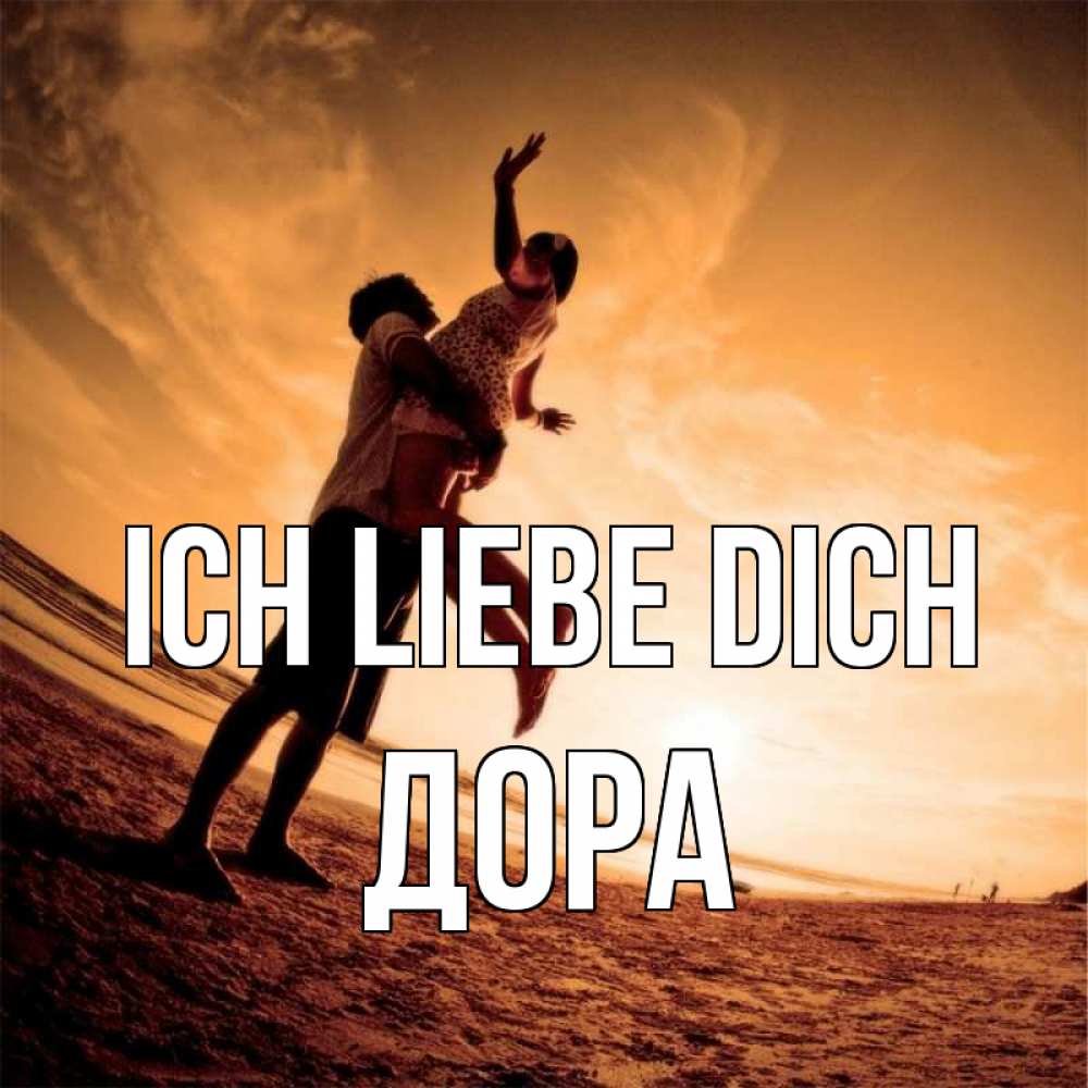 Открытка на каждый день с именем, Дора Ich liebe dich парень держит девушку Прикольная открытка с пожеланием онлайн скачать бесплатно 