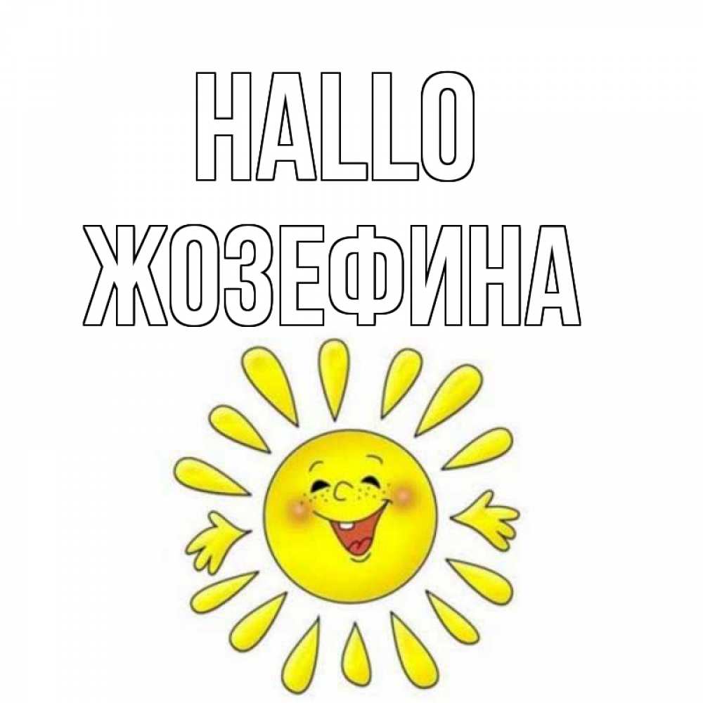 Открытка на каждый день с именем, Жозефина Hallo солнце Прикольная открытка с пожеланием онлайн скачать бесплатно 
