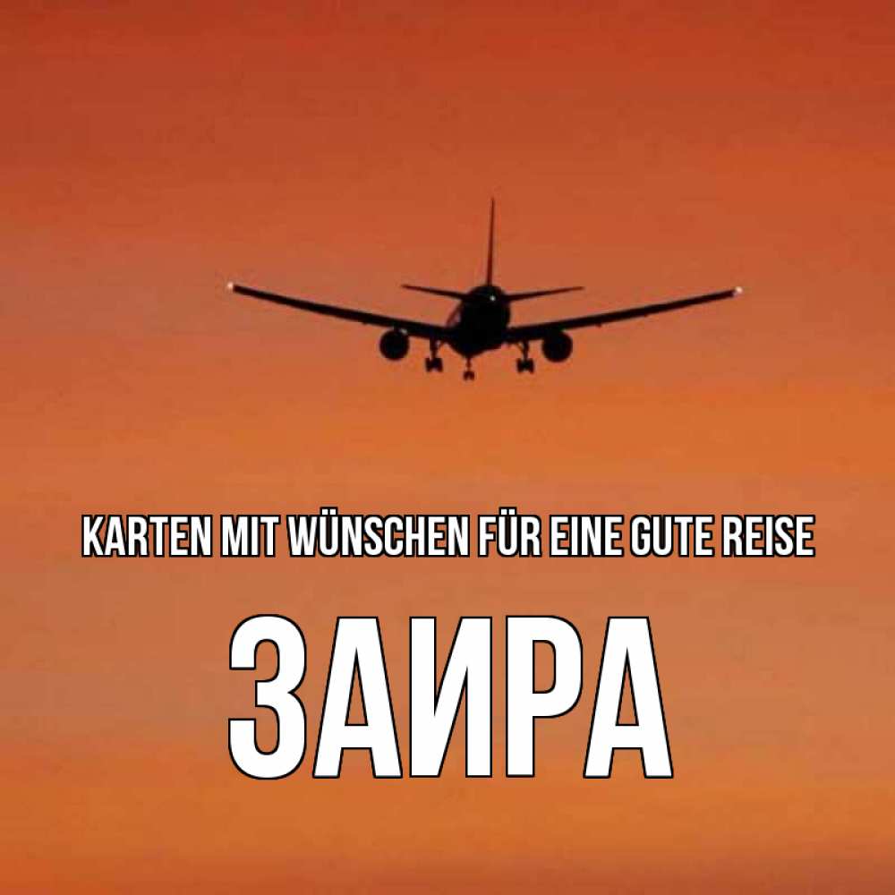 Открытка на каждый день с именем, Заира Karten mit Wünschen für eine gute Reise силуэт самолета Прикольная открытка с пожеланием онлайн скачать бесплатно 