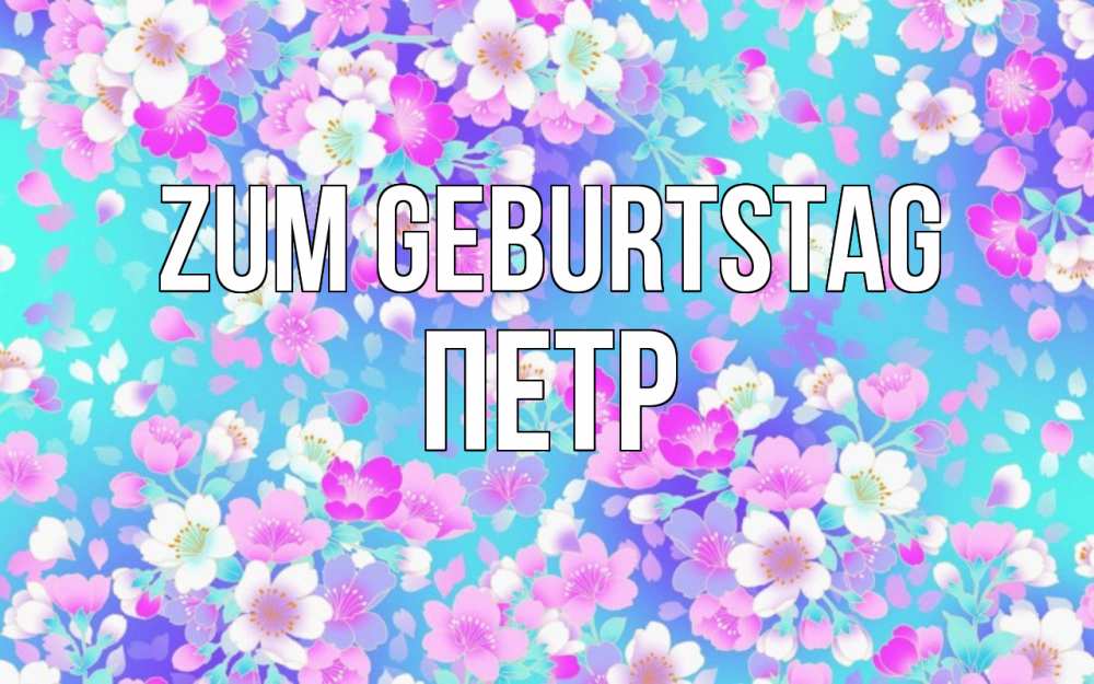 Открытка на каждый день с именем, Петр Zum Geburtstag открытка с заливкой Прикольная открытка с пожеланием онлайн скачать бесплатно 