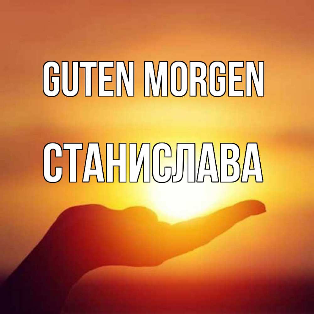 Открытка на каждый день с именем, Станислава Guten Morgen ладошка и закат Прикольная открытка с пожеланием онлайн скачать бесплатно 