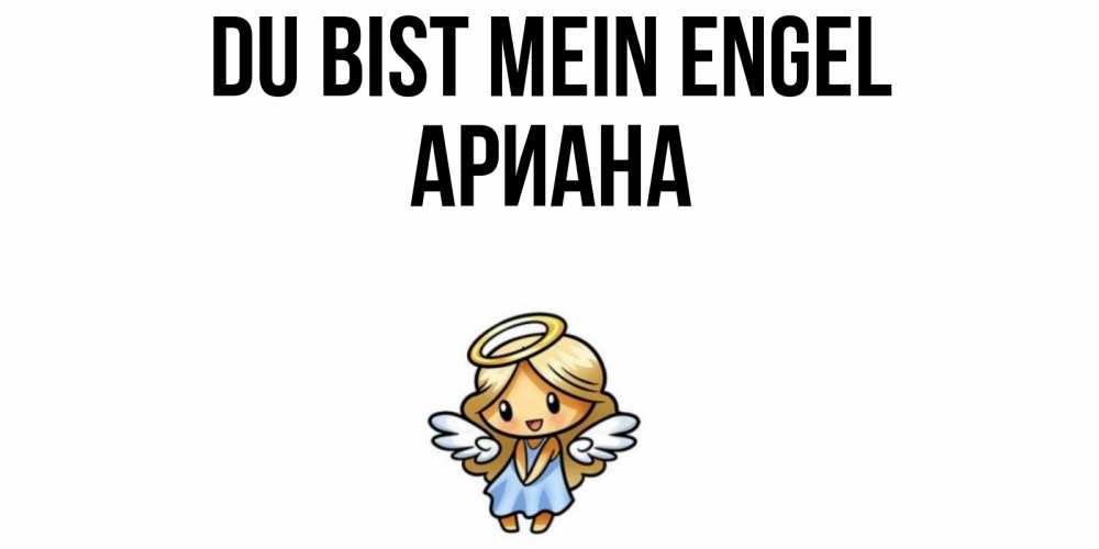 Открытка на каждый день с именем, Ариана Du bist mein Engel ангел Прикольная открытка с пожеланием онлайн скачать бесплатно 