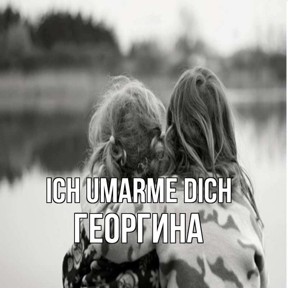Открытка на каждый день с именем, Георгина Ich umarme dich в дали все в тумане Прикольная открытка с пожеланием онлайн скачать бесплатно 