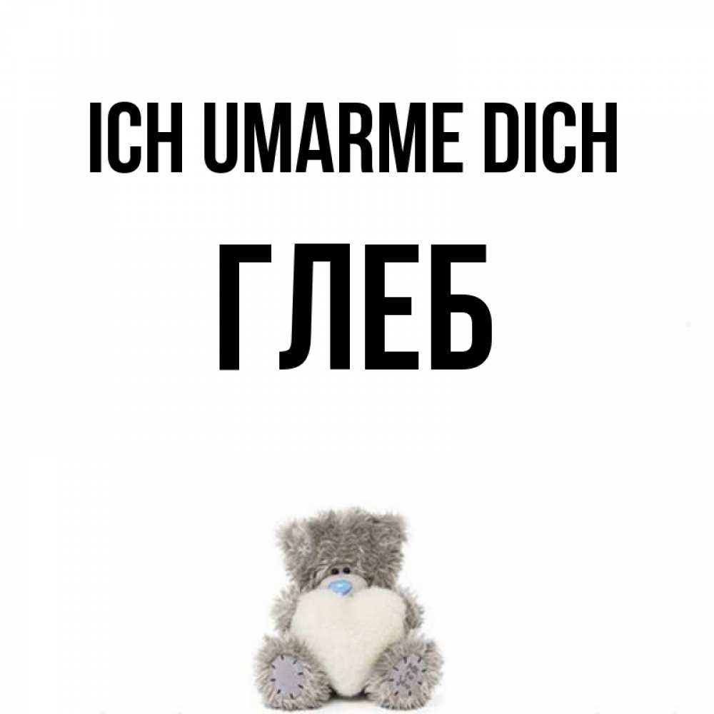 Открытка на каждый день с именем, Глеб Ich umarme dich медвежонок с сердечком белого цвета Прикольная открытка с пожеланием онлайн скачать бесплатно 