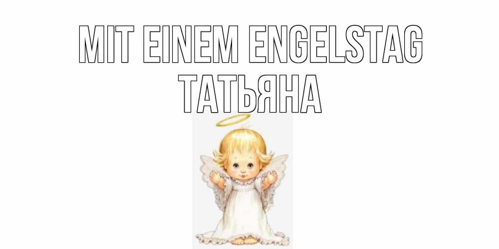 Открытка на каждый день с именем, Татьяна Mit einem Engelstag ангелочек, нимб Прикольная открытка с пожеланием онлайн скачать бесплатно 
