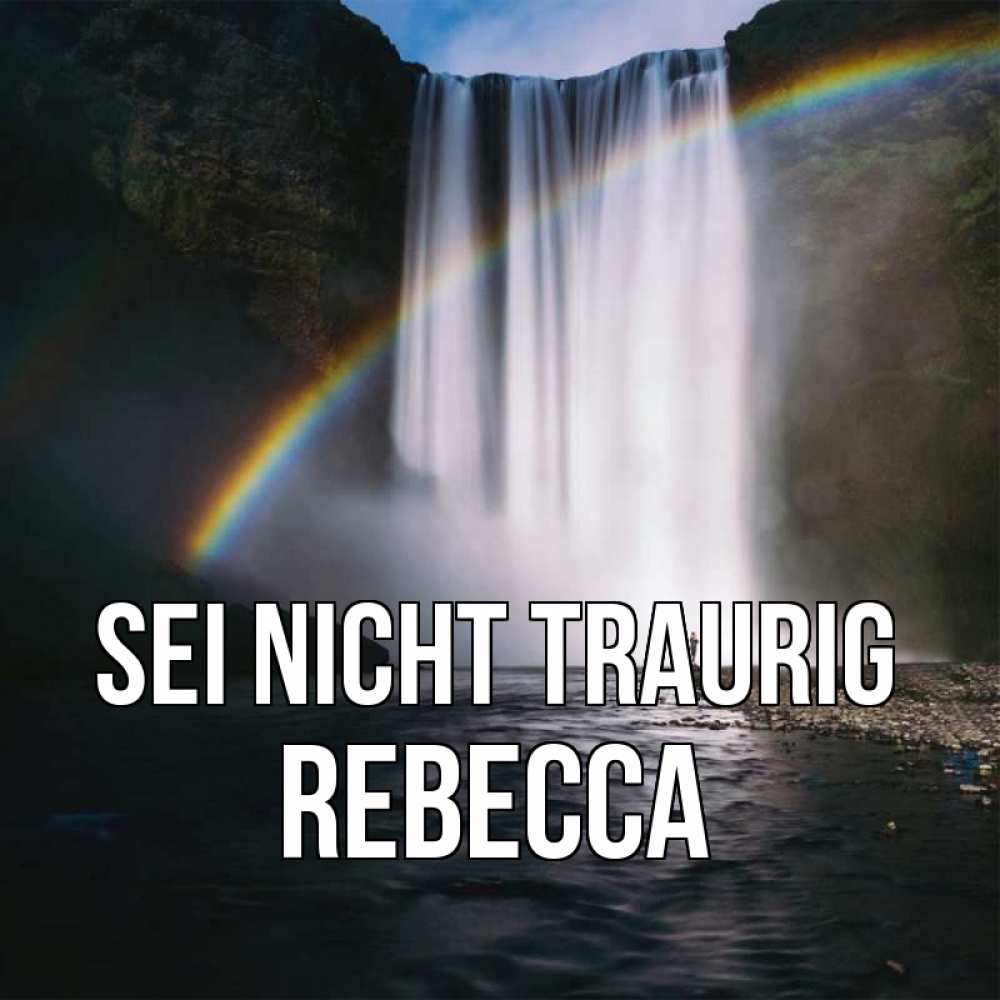 Открытка на каждый день с именем, Rebecca Sei nicht traurig речка и  огромный водопад Прикольная открытка с пожеланием онлайн скачать бесплатно 