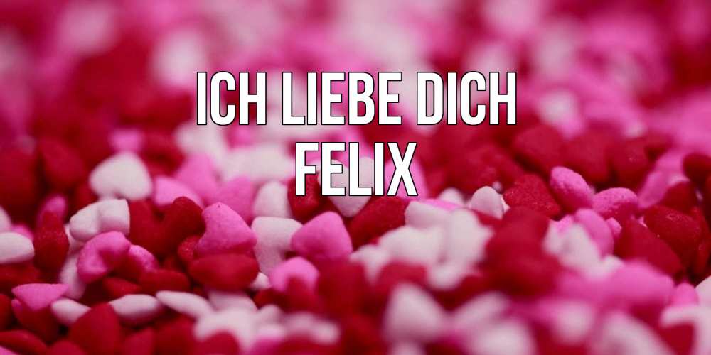 Открытка на каждый день с именем, Felix Ich liebe dich красивая открытка с признанием в любви Прикольная открытка с пожеланием онлайн скачать бесплатно 