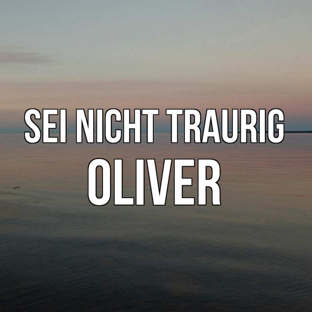 Открытка на каждый день с именем, Oliver Sei nicht traurig водная гладь Прикольная открытка с пожеланием онлайн скачать бесплатно 