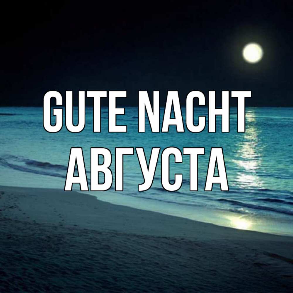 Открытка на каждый день с именем, Августа Gute Nacht нежное море ночью Прикольная открытка с пожеланием онлайн скачать бесплатно 