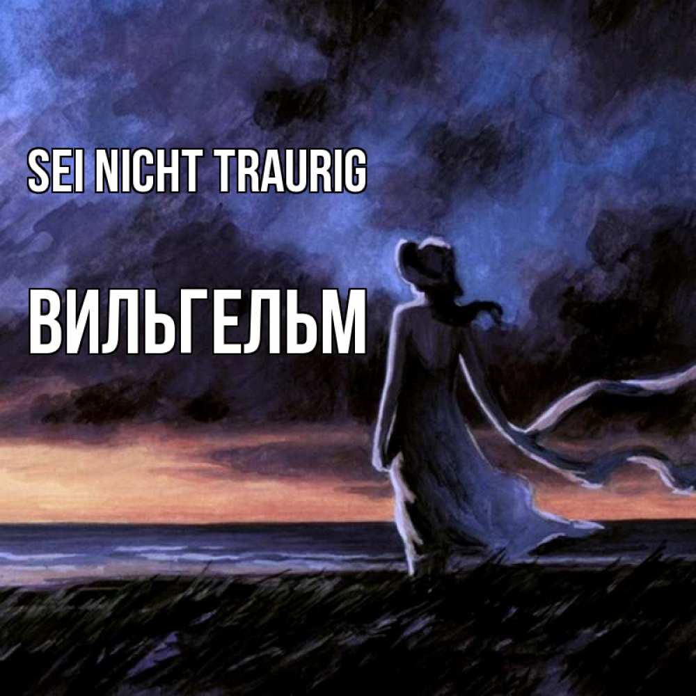 Открытка на каждый день с именем, Вильгельм Sei nicht traurig картина Прикольная открытка с пожеланием онлайн скачать бесплатно 