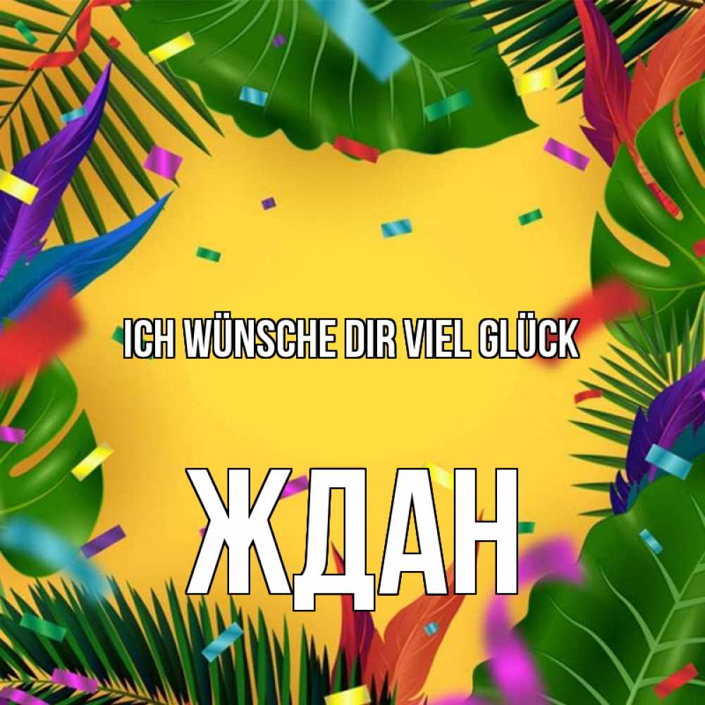 Открытка на каждый день с именем, Ждан Ich wünsche dir viel Glück тропики Прикольная открытка с пожеланием онлайн скачать бесплатно 