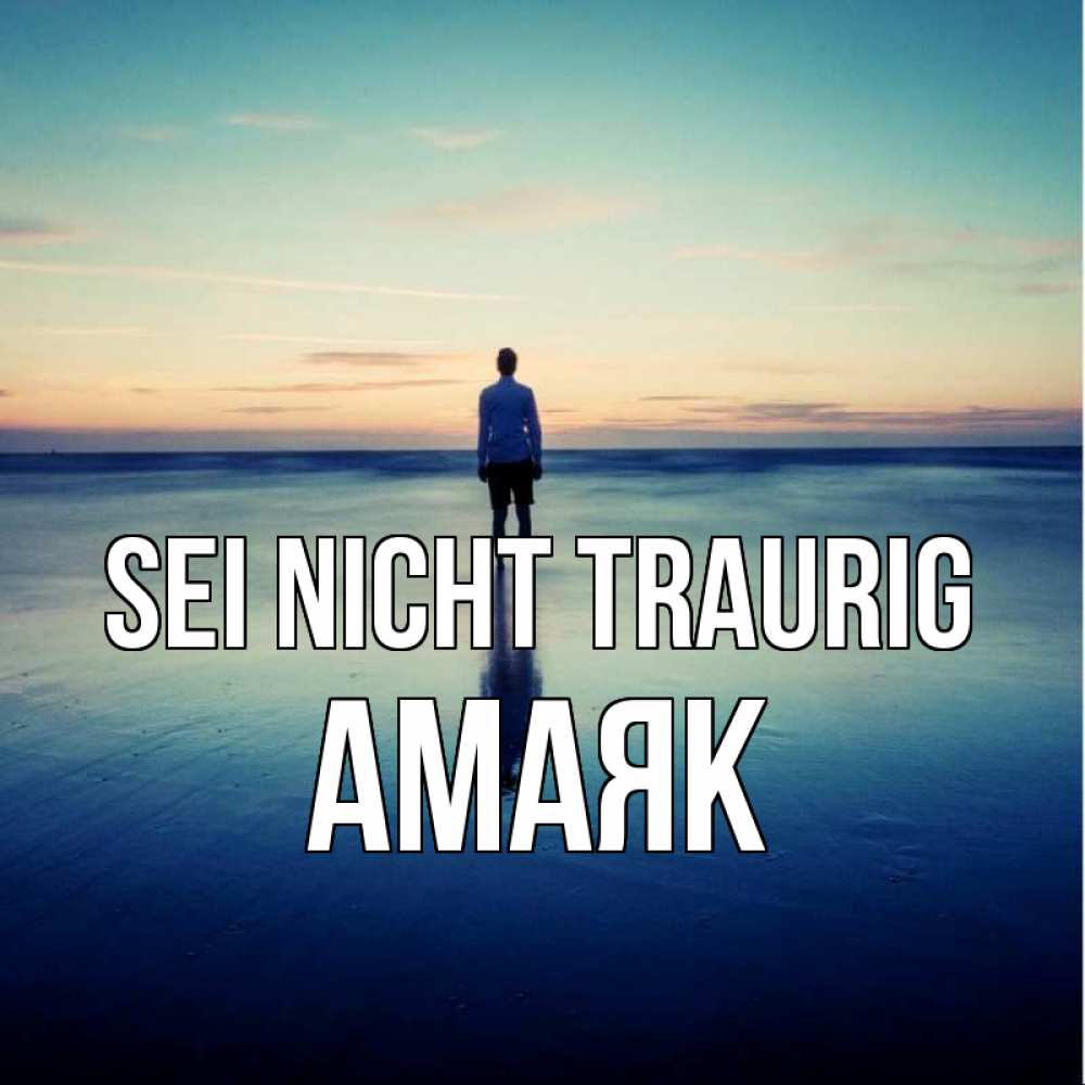 Открытка на каждый день с именем, Амаяк Sei nicht traurig небо и гладь льда Прикольная открытка с пожеланием онлайн скачать бесплатно 