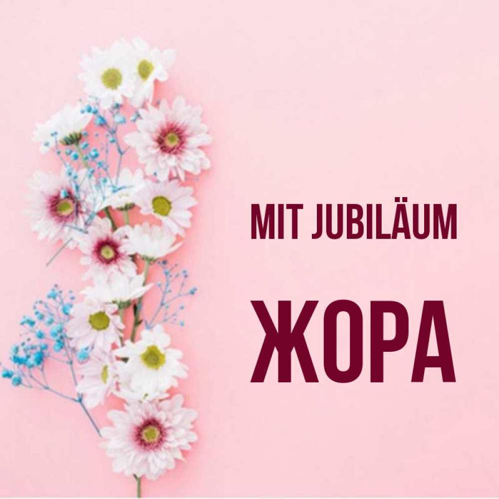 Открытка на каждый день с именем, Жора Mit Jubiläum Родная моя с днем рождения тебя картинка с цветами белыми и голубыми Прикольная открытка с пожеланием онлайн скачать бесплатно 