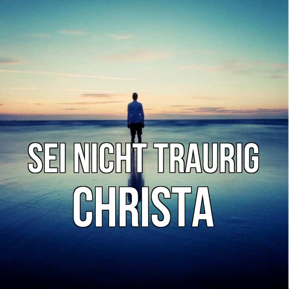 Открытка на каждый день с именем, Christa Sei nicht traurig небо и гладь льда Прикольная открытка с пожеланием онлайн скачать бесплатно 