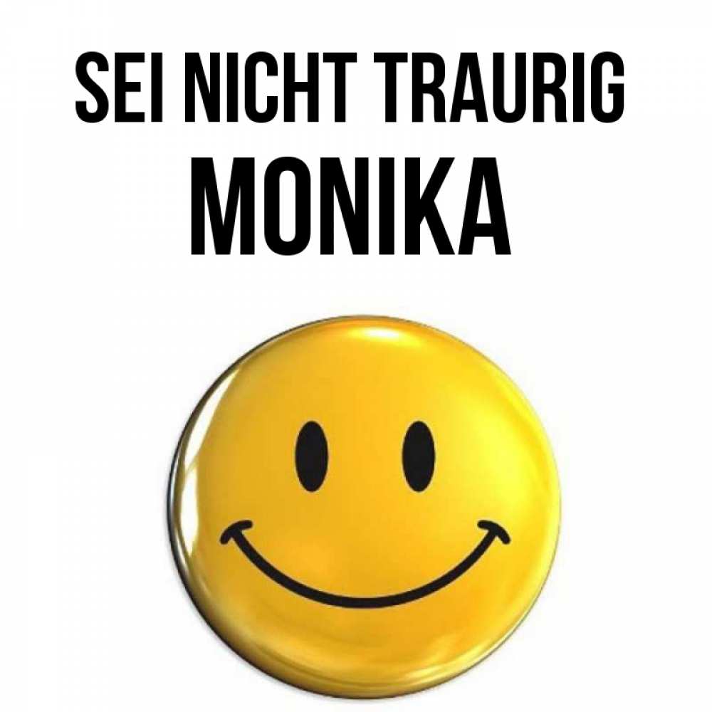 Открытка на каждый день с именем, Monika Sei nicht traurig триде смайл Прикольная открытка с пожеланием онлайн скачать бесплатно 