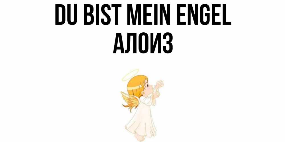 Открытка на каждый день с именем, Алоиз Du bist mein Engel ангел, девочка Прикольная открытка с пожеланием онлайн скачать бесплатно 