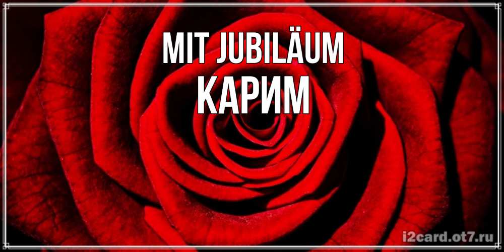 Открытка на каждый день с именем, Карим Mit Jubiläum алая роза Прикольная открытка с пожеланием онлайн скачать бесплатно 