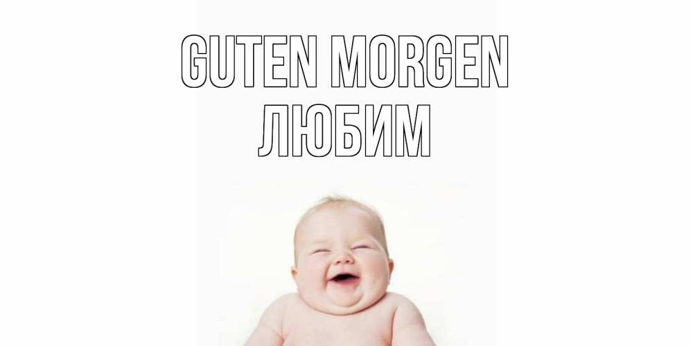 Открытка на каждый день с именем, Любим Guten Morgen малыш с улыбкой Прикольная открытка с пожеланием онлайн скачать бесплатно 