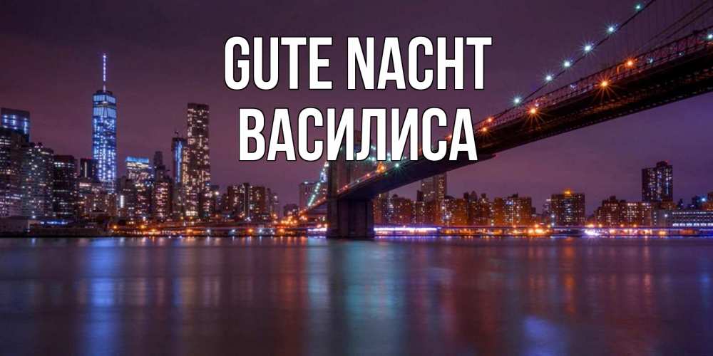 Открытка на каждый день с именем, Василиса Gute Nacht ночной мост Прикольная открытка с пожеланием онлайн скачать бесплатно 
