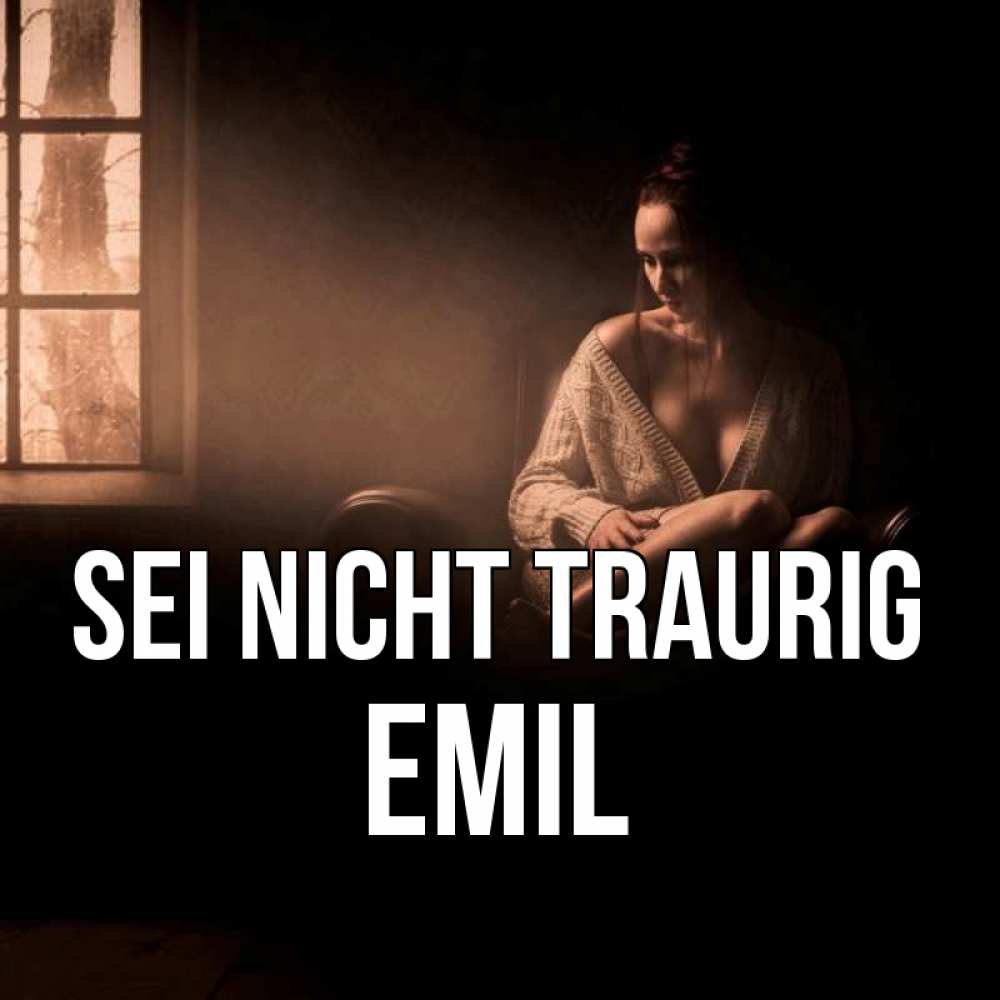 Открытка на каждый день с именем, Emil Sei nicht traurig сидя у окна Прикольная открытка с пожеланием онлайн скачать бесплатно 
