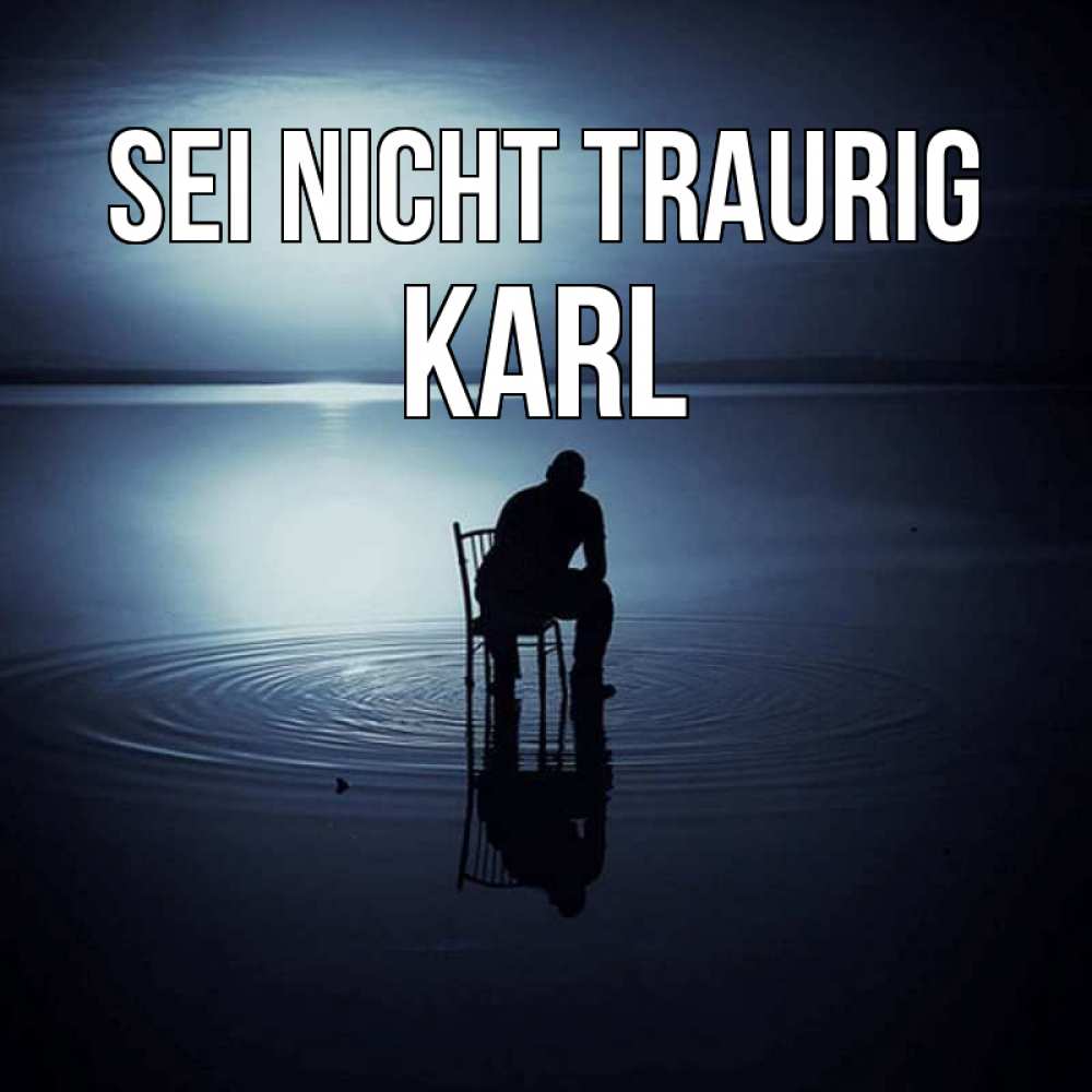 Открытка на каждый день с именем, Karl Sei nicht traurig разводы на воде Прикольная открытка с пожеланием онлайн скачать бесплатно 