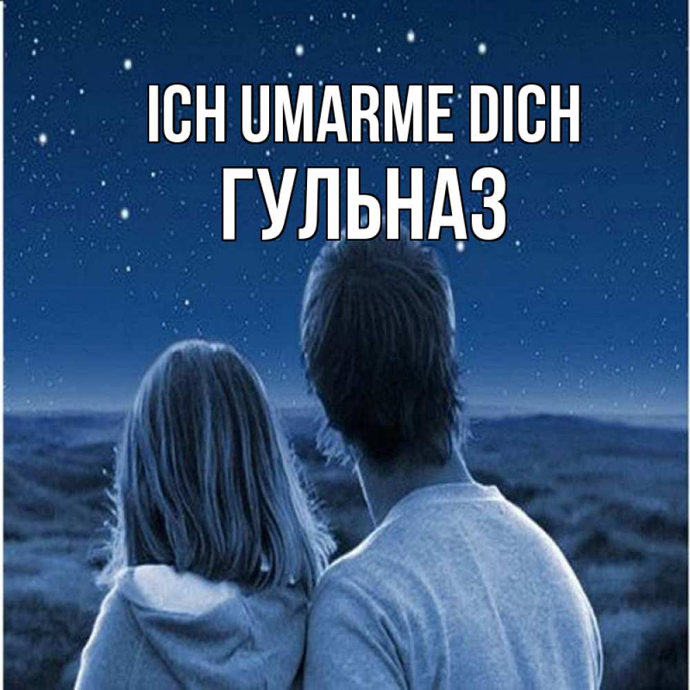 Открытка на каждый день с именем, Гульназ Ich umarme dich парень с девушкой смотрят на звезды Прикольная открытка с пожеланием онлайн скачать бесплатно 