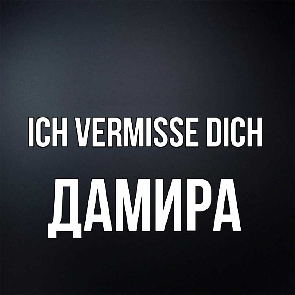 Открытка на каждый день с именем, Дамира Ich vermisse dich с подписью Прикольная открытка с пожеланием онлайн скачать бесплатно 