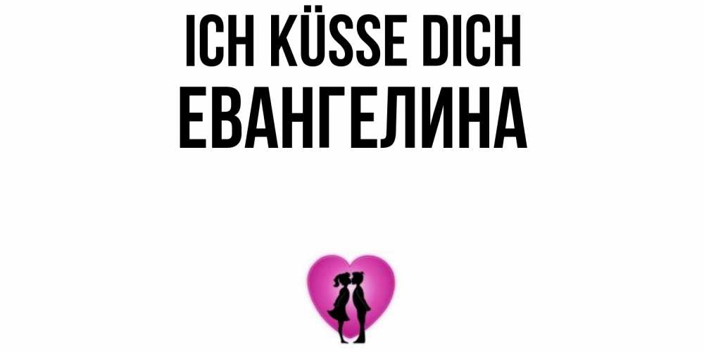 Открытка на каждый день с именем, Евангелина Ich küsse dich поцелуй Прикольная открытка с пожеланием онлайн скачать бесплатно 