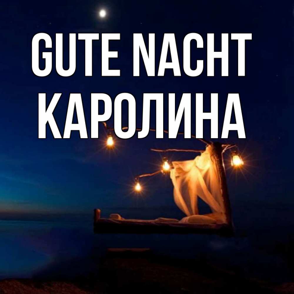 Открытка на каждый день с именем, Каролина Gute Nacht милый мой Прикольная открытка с пожеланием онлайн скачать бесплатно 