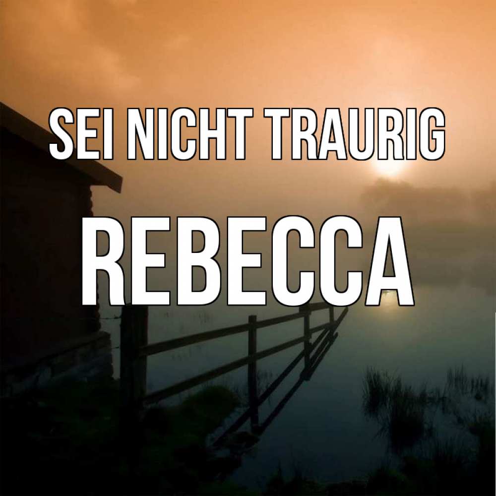 Открытка на каждый день с именем, Rebecca Sei nicht traurig дом у озера Прикольная открытка с пожеланием онлайн скачать бесплатно 