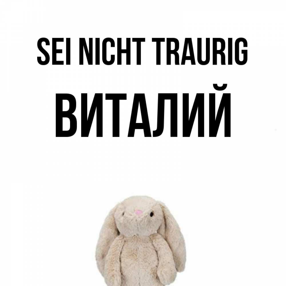 Открытка на каждый день с именем, Виталий Sei nicht traurig детская игрушка зайчика Прикольная открытка с пожеланием онлайн скачать бесплатно 