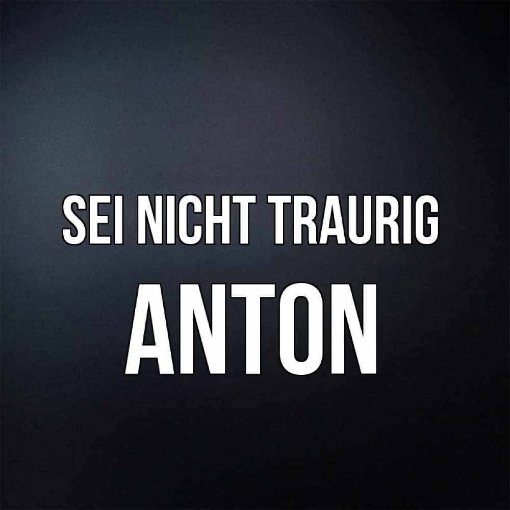 Открытка на каждый день с именем, Anton Sei nicht traurig Градиент серый Прикольная открытка с пожеланием онлайн скачать бесплатно 