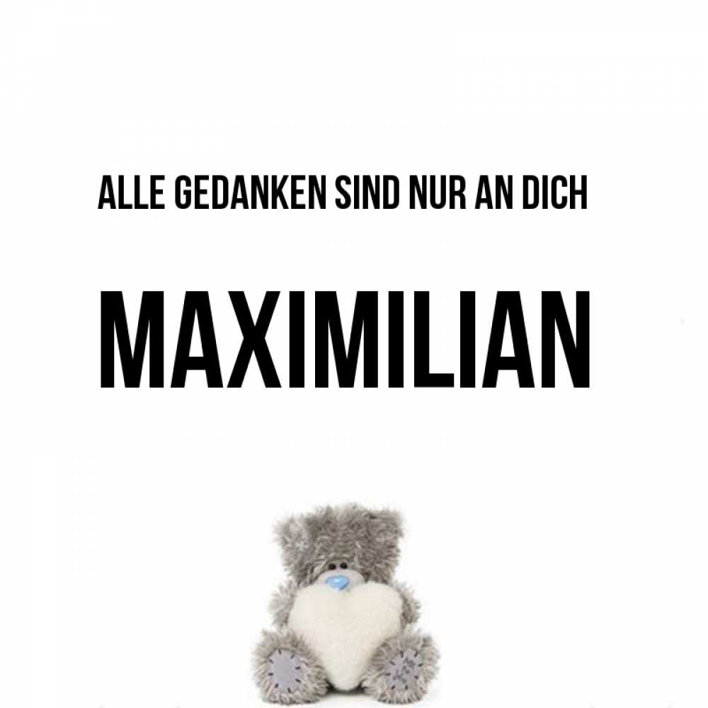 Открытка на каждый день с именем, Maximilian Alle Gedanken sind nur an dich тедди с сердечком для любимой Прикольная открытка с пожеланием онлайн скачать бесплатно 