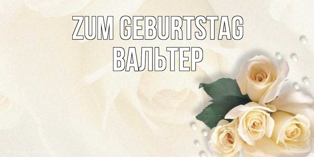 Открытка на каждый день с именем, Вальтер Zum Geburtstag поздравления на день рождения с именем Прикольная открытка с пожеланием онлайн скачать бесплатно 